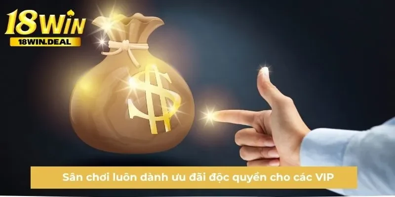 Sân chơi luôn dành ưu đãi độc quyền cho các VIP