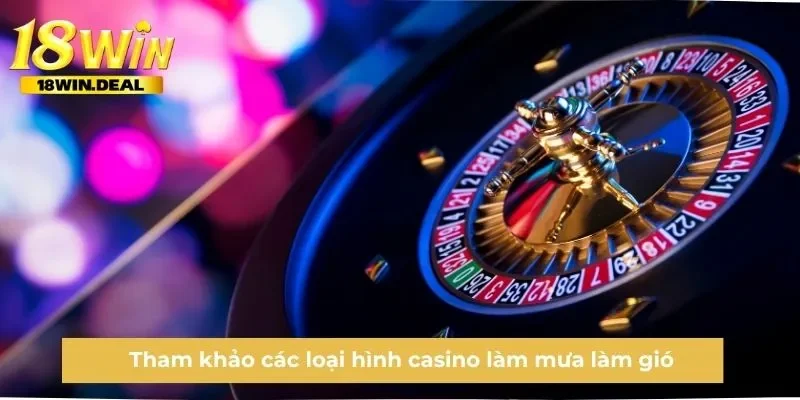 Tham khảo các loại hình casino làm mưa làm gió